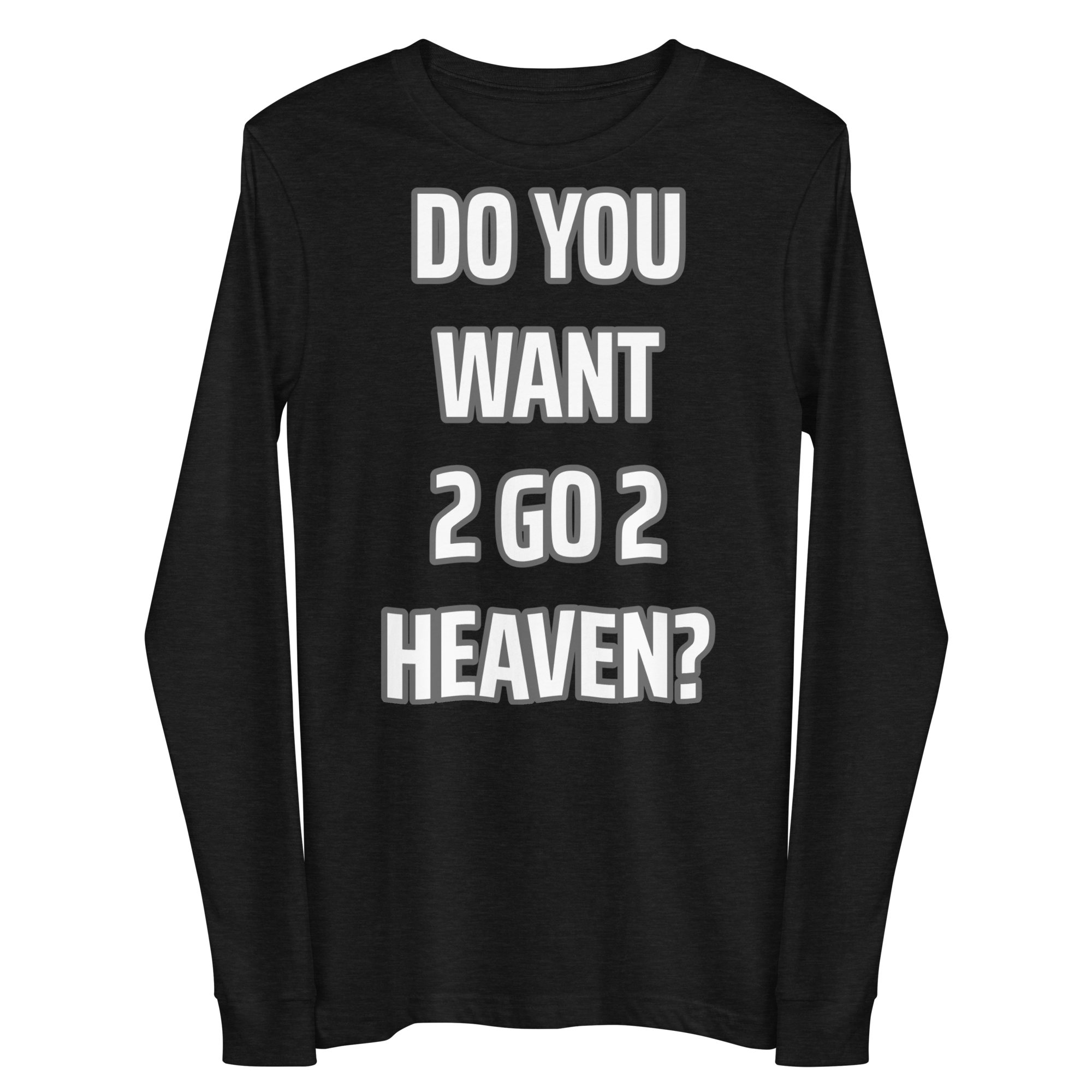 Do You Want 2 go 2 Heaven Unisex Long Sleeve Tee