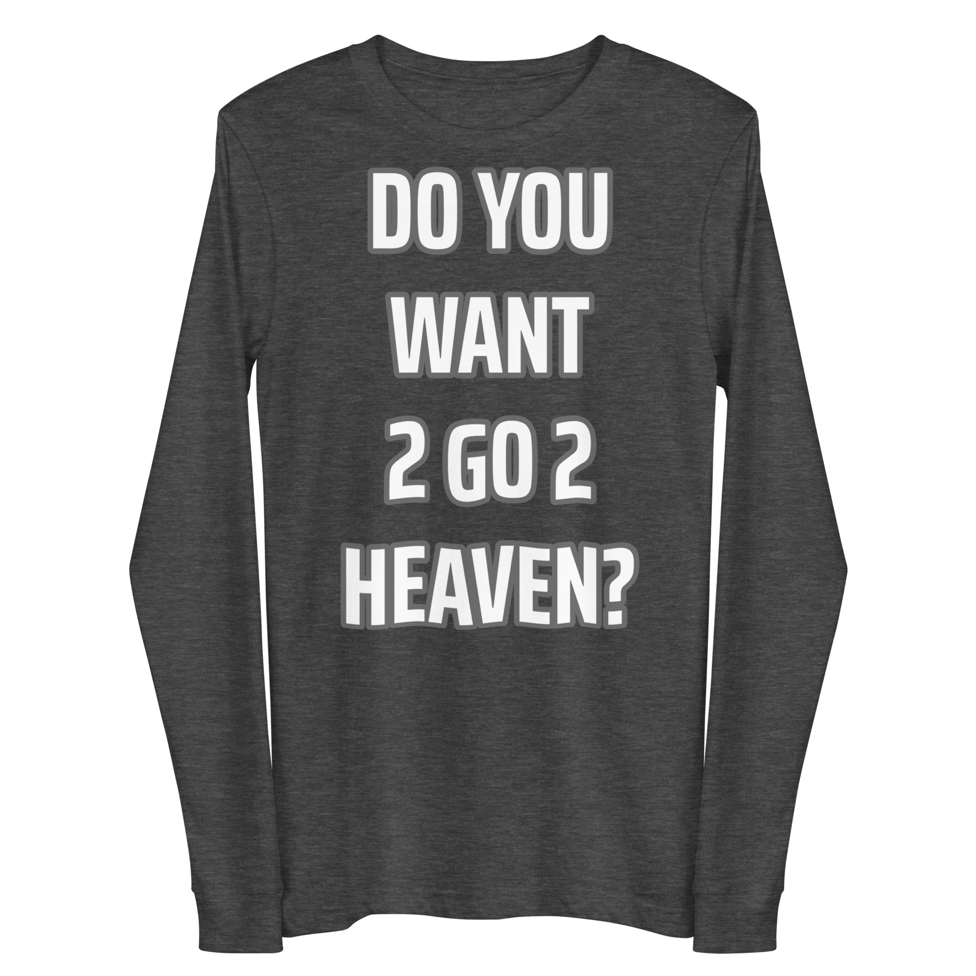Do You Want 2 go 2 Heaven Unisex Long Sleeve Tee