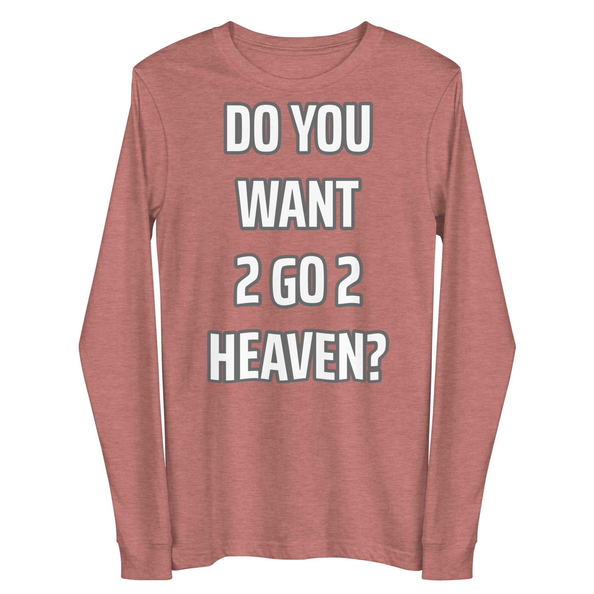 Do You Want 2 go 2 Heaven Unisex Long Sleeve Tee