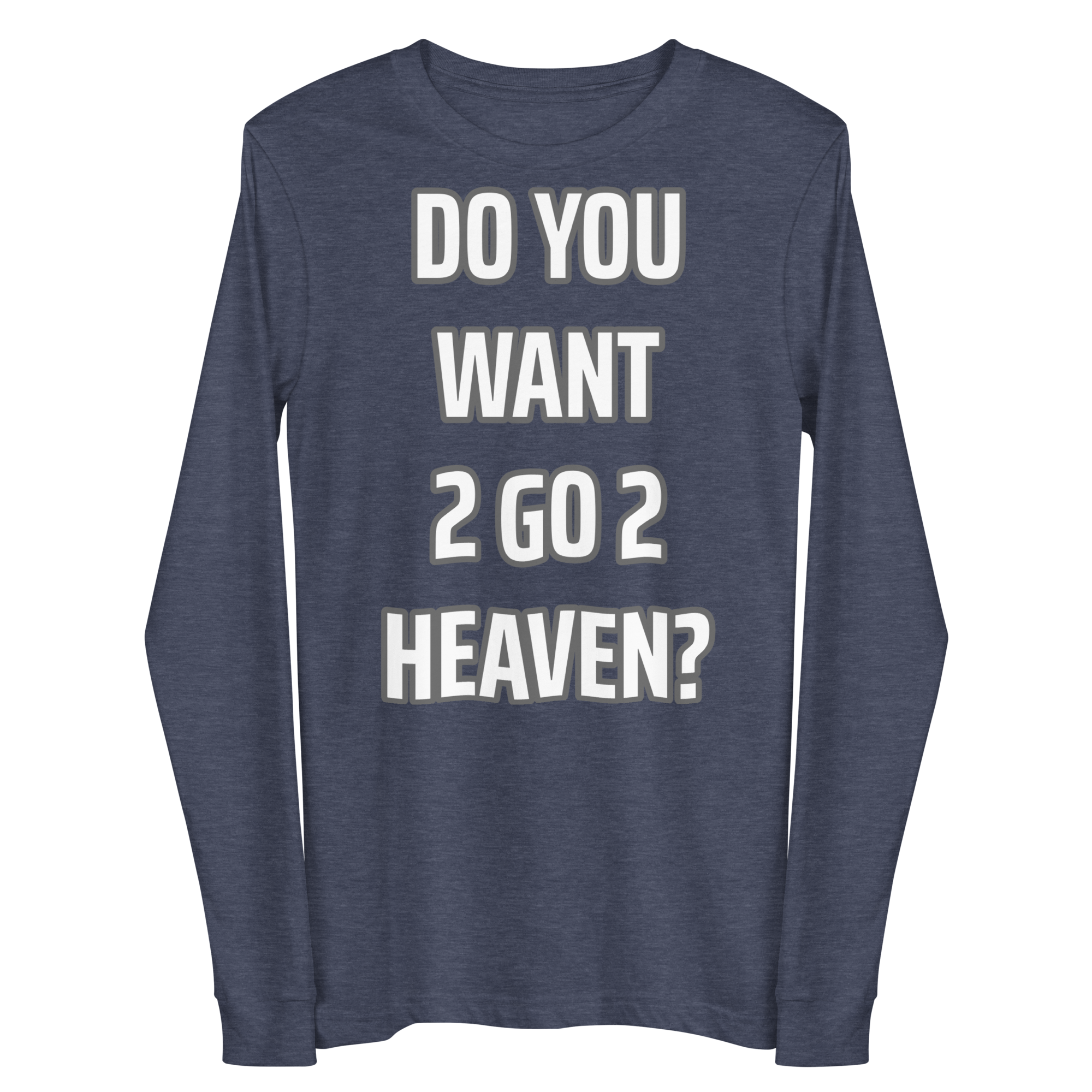Do You Want 2 go 2 Heaven Unisex Long Sleeve Tee