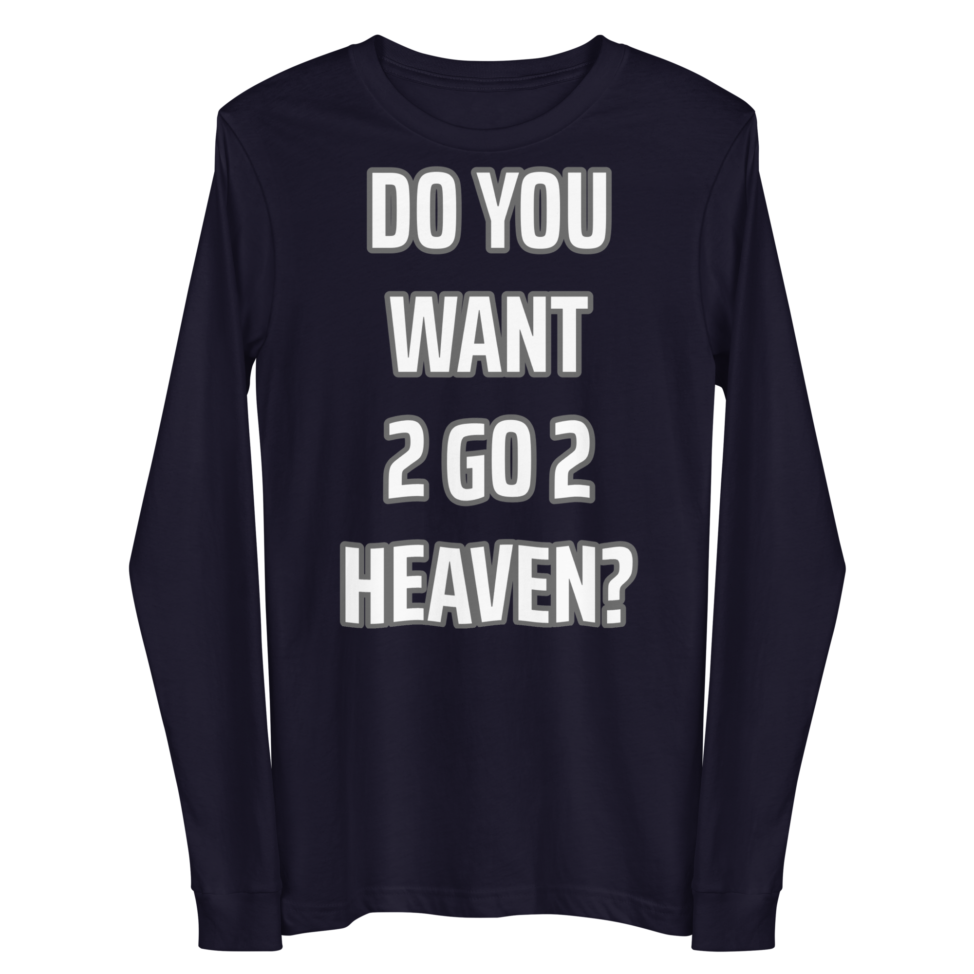 Do You Want 2 go 2 Heaven Unisex Long Sleeve Tee