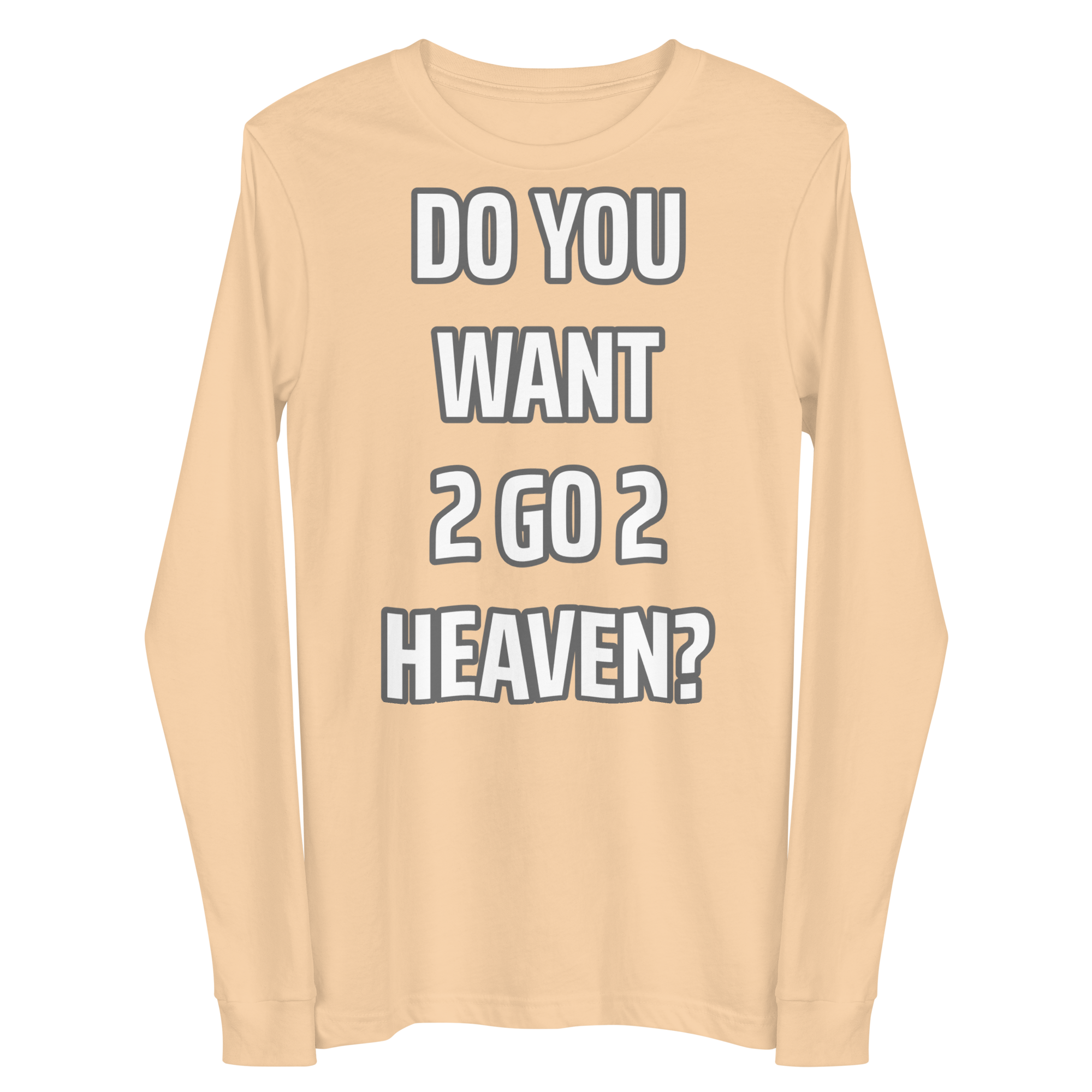Do You Want 2 go 2 Heaven Unisex Long Sleeve Tee